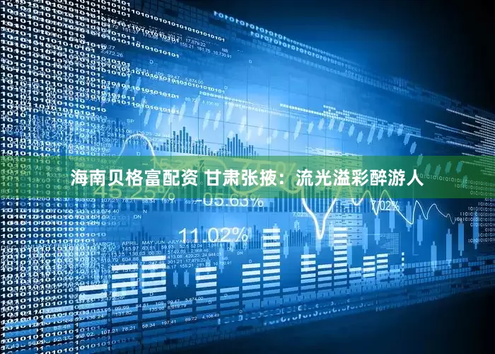 海南贝格富配资 甘肃张掖：流光溢彩醉游人